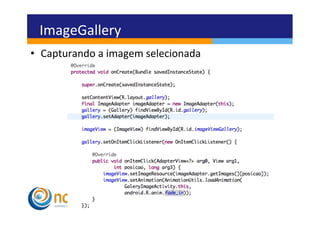 ImageGallery	
  
•  Capturando	
  a	
  imagem	
  selecionada	
  
 