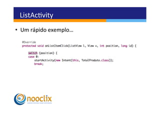 ListAcvity	
  
•  Um	
  rápido	
  exemplo…	
  
 