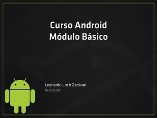 Curso Android 
Módulo Básico  