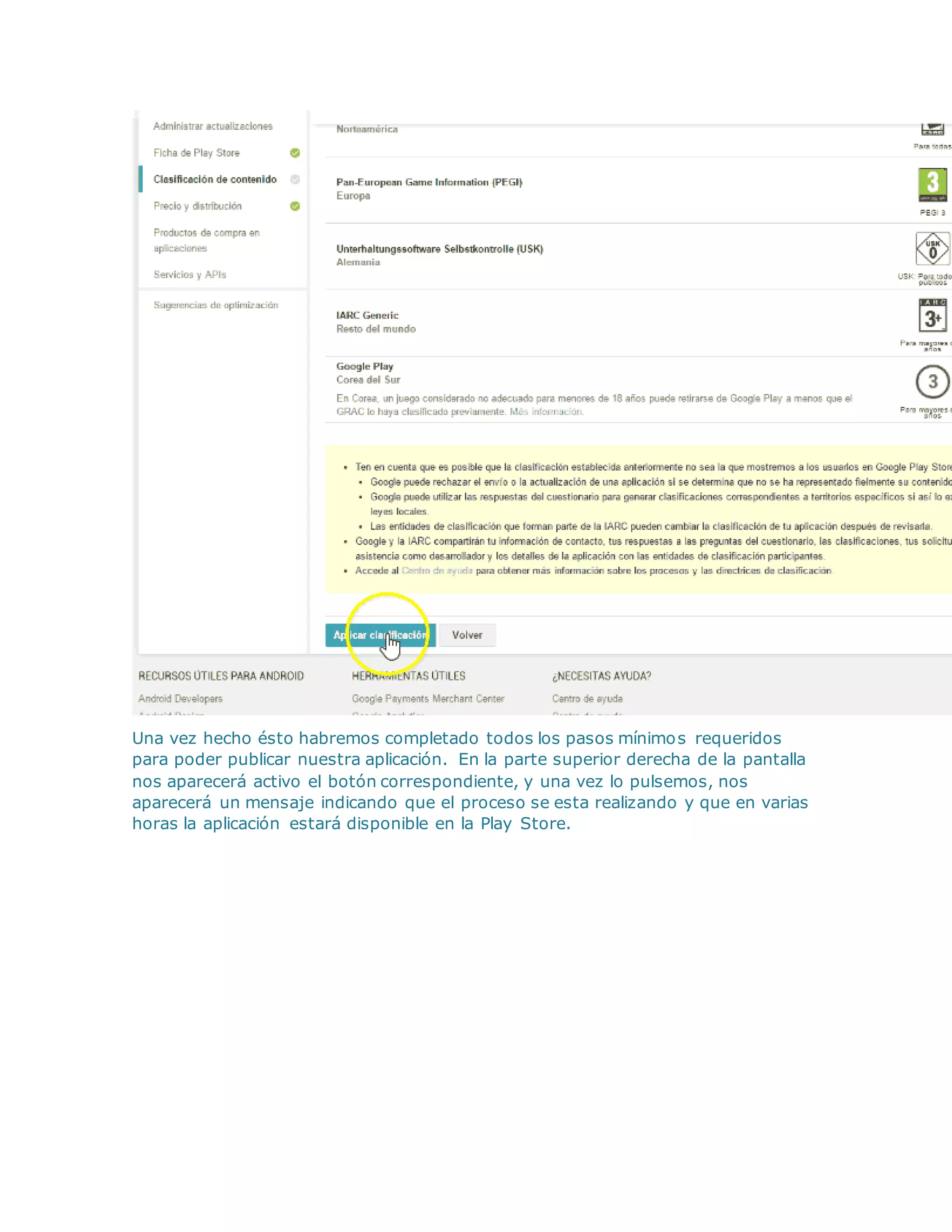 Una vez hecho ésto habremos completado todos los pasos mínimos requeridos
para poder publicar nuestra aplicación. En la parte superior derecha de la pantalla
nos aparecerá activo el botón correspondiente, y una vez lo pulsemos, nos
aparecerá un mensaje indicando que el proceso se esta realizando y que en varias
horas la aplicación estará disponible en la Play Store.
 