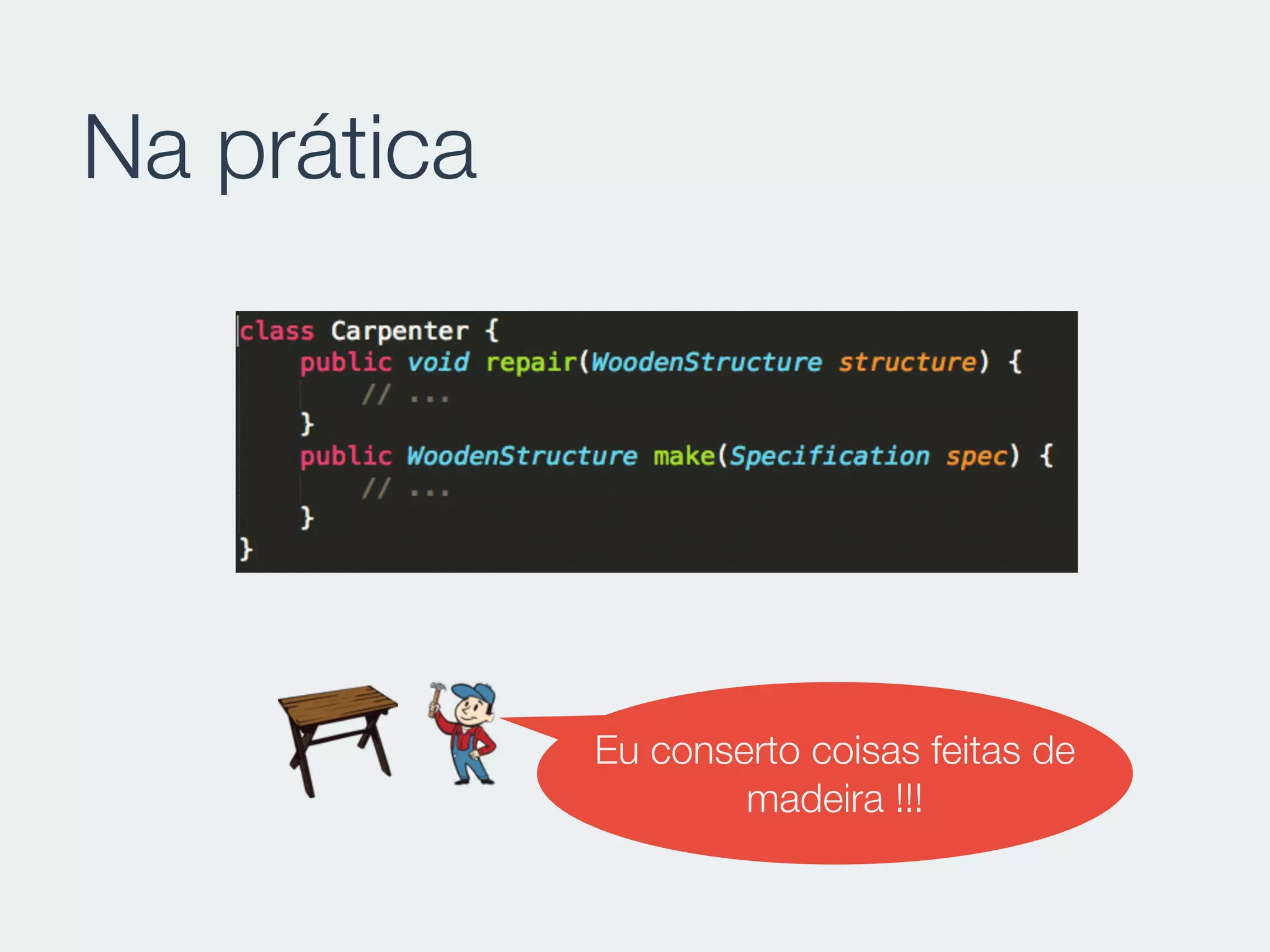 Na prática
Eu conserto coisas feitas de
madeira !!!
 