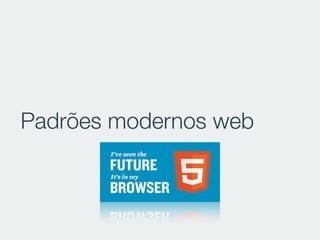 Padrões modernos web
 