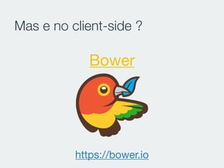 Mas e no client-side ?
Bower
https://bower.io
 