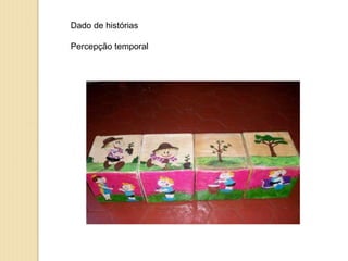 Dado de histórias
Percepção temporal
 
