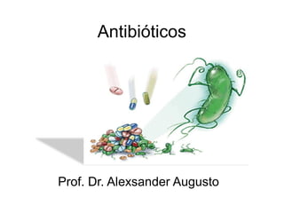 Antibióticos
Prof. Dr. Alexsander Augusto
 