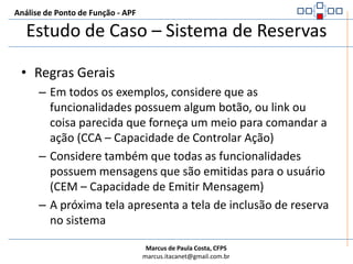 Análise de Ponto de Função - APFEstudo de Caso – Sistema de ReservasALIALIALIAIEPara o sistema de Controle de Reservas Cliente, Reserva e Apartamento são ALI. E Funcionário é um AIE.Para o sistema de Pessoal Funcionário é um ALI.