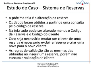 Estudo de Caso – Sistema de ReservasAnálise de Ponto de Função - APFQual a complexidade funcional desta EE de registro de Reservas? (Verifique na tabela de EE)