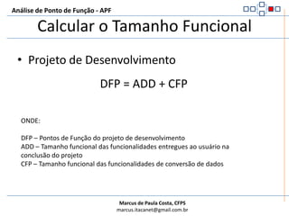 Análise de Ponto de Função - APFEstudo de Caso – Sistema de ReservasResultado:ALRSó o ALI de Reserva. Tudo está dentro dele, inclusive o tipo de apartamento que é usado nas contagens de totais de apartamentos para as contas necessárias.DERs (Lembrando que DERs são informações reconhecidas pelo usuário):Data de InícioData de FimIdentificação da SemanaIdentificação do Tipo de ApartamentoColuna de totais por tipo de apartamento (6 DERs, um para cada coluna)Percentuais de ocupação por tipo de apartamento (6 DERs para cada total por tipo de apartamento)CCACEMÉ uma Saída Externa, pois realizo cálculos.Resultado: 1 ALR / 18 DERs