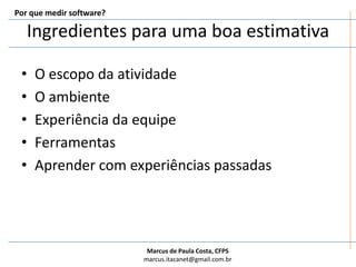 Ingredientes para uma boa estimativaO escopo da atividadeO ambienteExperiência da equipeFerramentasAprender com experiências passadas Por que medir software?