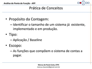 Análise de Ponto de Função - APFPrática de ConceitosA empresa “XPTO” possui um sistema informatizado que administra os seus gastos externos (Contas a Pagar). Este sistema encontra-se implementado em produção e faz interface com outras aplicações da empresa. De forma particularmente importante, este sistema faz interface com o sistema de folha de pagamentos de funcionários. No sistema da folha de pagamentos são referenciados dados sobre os encargos a serem pagos pela empresa sobre os salários praticados para funcionários.  Deseja-se identificar o tamanho em Pontos por Função do sistema de Contas a Pagar e um levantamento de suas funcionalidades para subsidiar futuras comparações.