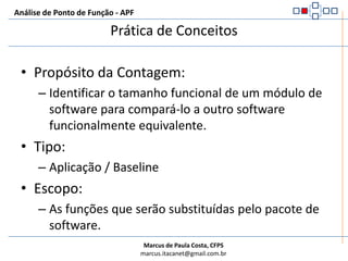 Análise de Ponto de Função - APFPrática de ConceitosUm banco nacional está pensando em descontinuar parte de seu sistema desenvolvido in-house e substituí-lo por um pacote de software, que contempla as mesmas funções, porém mais flexível e parametrizado. Este pacote será responsável, dentro do sistema de controle de cartões de crédito, pela emissão de extratos, 2ª via de extratos, informação de saldo, limite de crédito etc.Para saber a viabilidade econômica, resolveu-se medir o tamanho funcional das funções atuais e estimar seu custo, caso fossem redesenhadas.