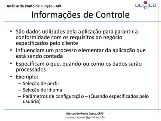 Análise de Ponto de Função - APFProcesso ElementarExemplo: os requisitos do usuário para a inclusão de um funcionário compreendem a determinação de informações de salário e dependentes. Um funcionário não terá sido criado se não forem incluídas todas as respectivas informações. A partir da perspectiva do usuário, a menor unidade de atividade é incluir um novo funcionário. Incluir separadamente apenas parte das informações deixará o negócio em um estado inconsistente. Se forem incluídos tanto o salário do funcionário quanto as informações do(s) dependente(s), a unidade de atividade será concluída e o negócio será deixado em um estado consistente.
