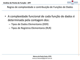 Análise de Ponto de Função - APFRegras de classificação de Funções de DadosClassifique como ALI se os dados do arquivo lógico forem mantidos dentro da fronteira da aplicação sendo contadaClassifique como AIE se os dados do arquivo lógico:Forem referenciados, mas não mantidos, pela aplicação sendo contadaForem mantidos dentro da fronteira de outra aplicaçãoSe a Função de Dados atender ambas as regras, classifique como ALI