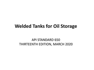 Welded Tanks for Oil Storage
API STANDARD 650
THIRTEENTH EDITION, MARCH 2020
 