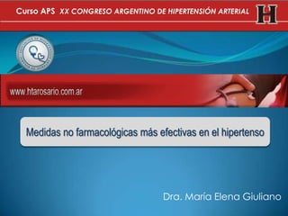 Dra. María Elena Giuliano
Medidas no farmacológicas más efectivas en el hipertenso
Curso APS XX CONGRESO ARGENTINO DE HIPERTENSIÓN ARTERIAL
 