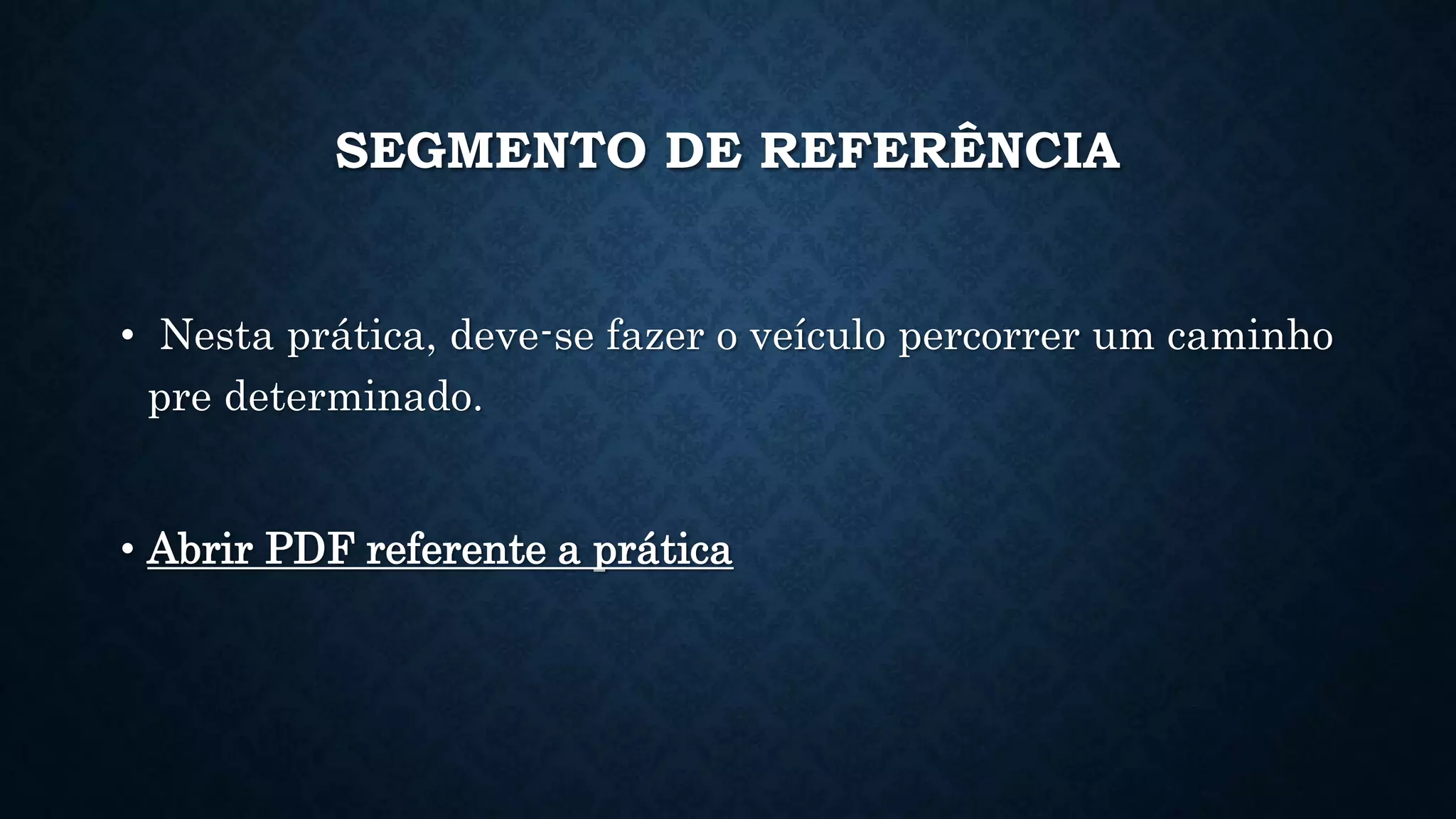 SEGMENTO DE REFERÊNCIA
• Nesta prática, deve-se fazer o veículo percorrer um caminho
pre determinado.
• Abrir PDF referente a prática
 