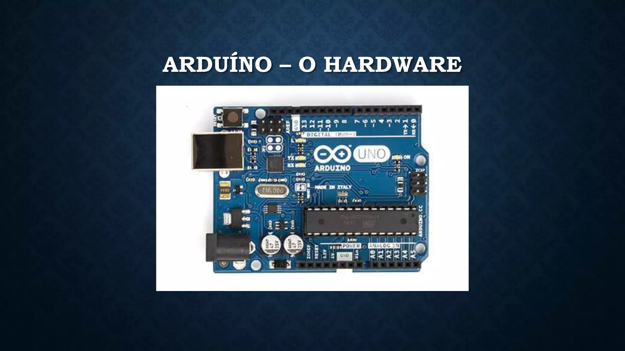 ARDUÍNO – O HARDWARE
 