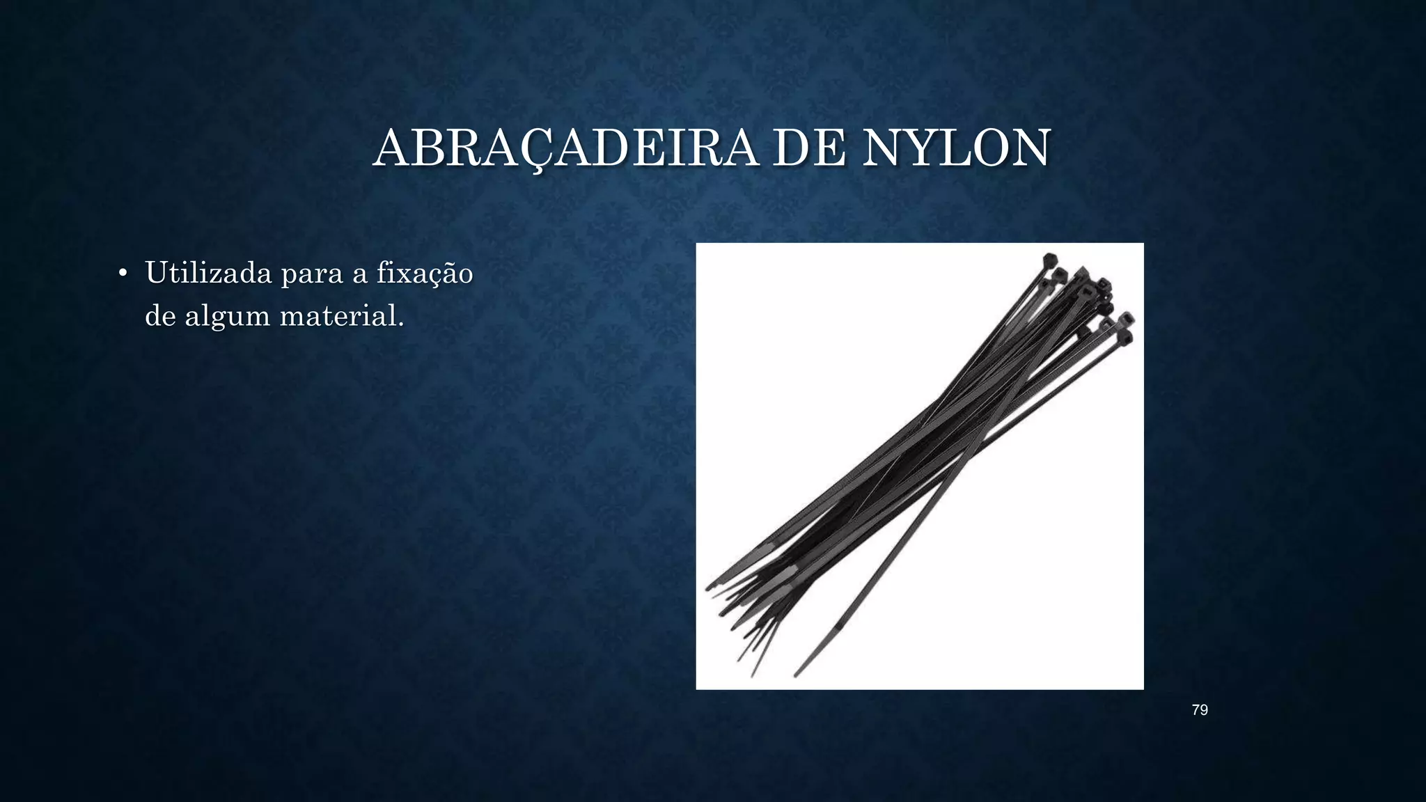 79
ABRAÇADEIRA DE NYLON
• Utilizada para a fixação
de algum material.
 