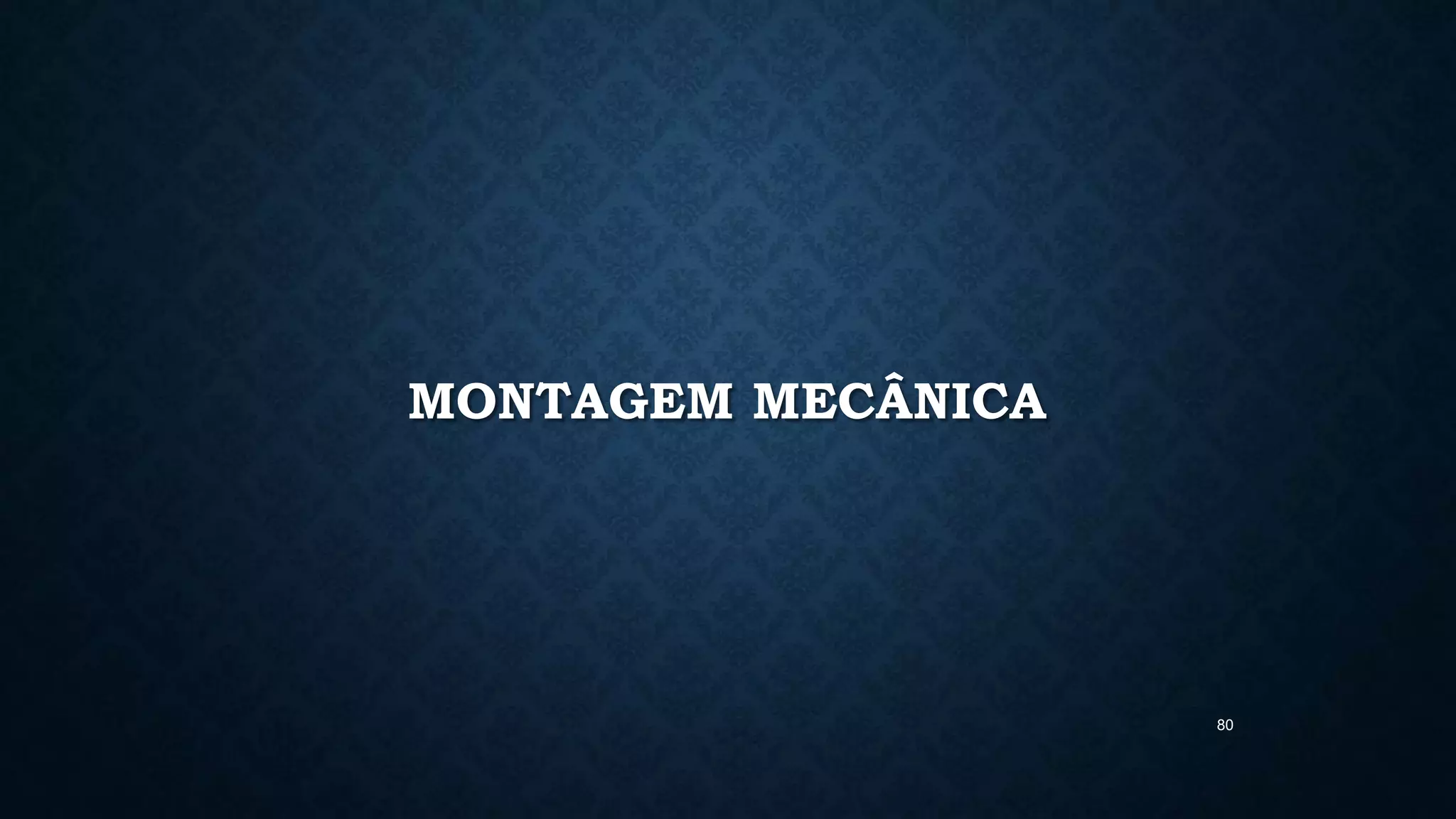 80
MONTAGEM MECÂNICA
 