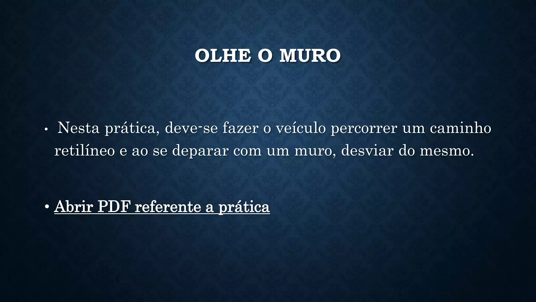 OLHE O MURO
• Nesta prática, deve-se fazer o veículo percorrer um caminho
retilíneo e ao se deparar com um muro, desviar do mesmo.
• Abrir PDF referente a prática
 