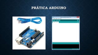 PRÁTICA ARDUINO
 