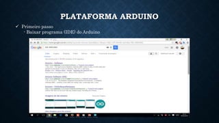 PLATAFORMA ARDUINO
 Primeiro passo
- Baixar programa (IDE) do Arduino
 