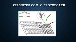 CIRCUITOS COM O PROTOBOARD
 