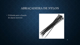 79
ABRAÇADEIRA DE NYLON
• Utilizada para a fixação
de algum material.
 