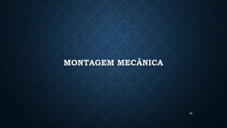80
MONTAGEM MECÂNICA
 