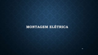 84
MONTAGEM ELÉTRICA
 