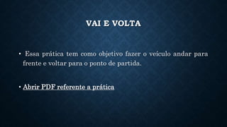 VAI E VOLTA
• Essa prática tem como objetivo fazer o veículo andar para
frente e voltar para o ponto de partida.
• Abrir PDF referente a prática
 