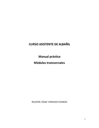 1
CURSO ASISTENTE DE ALBAÑIL
Manual práctico
Módulos transversales
RELATOR: CÉSAR VERDUGO FAÚNDEZ
 