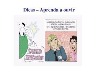 DicasDicas –– Aprenda a ouvirAprenda a ouvir
 