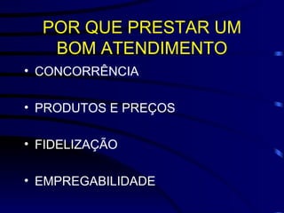 POR QUE PRESTAR UM BOM ATENDIMENTO CONCORRÊNCIA PRODUTOS E PREÇOS FIDELIZAÇÃO EMPREGABILIDADE 