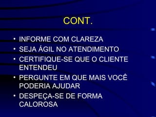 CONT. INFORME COM CLAREZA SEJA ÁGIL NO ATENDIMENTO CERTIFIQUE-SE QUE O CLIENTE ENTENDEU PERGUNTE EM QUE MAIS VOCÊ PODERIA AJUDAR DESPEÇA-SE DE FORMA CALOROSA 