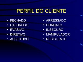 PERFIL DO CLIENTE FECHADO CALOROSO EVASIVO DIRETIVO ASSERTIVO APRESSADO CORDATO INSEGURO MANIPULADOR RESISTENTE 
