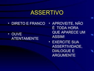 ASSERTIVO DIRETO E FRANCO  OUVE ATENTAMENTE  APROVEITE, NÃO É  TODA HORA QUE APARECE UM ASSIM! EXERCITE SUA ASSERTIVIDADE, DIALOGUE E ARGUMENTE 