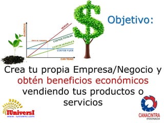 Objetivo: 
Crea tu propia Empresa/Negocio y 
obtén beneficios económicos 
vendiendo tus productos o 
servicios 
 
