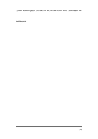 Apostila de Introdução ao AutoCAD Civil 3D – Osvaldo Martins Junior – www.cadista.info
77
Anotações:
 