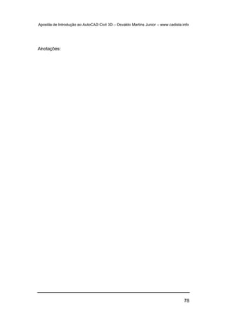 Apostila de Introdução ao AutoCAD Civil 3D – Osvaldo Martins Junior – www.cadista.info
78
Anotações:
 