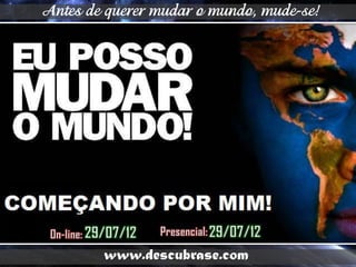 Antes de querer mudar o mundo, mude-se!
www.descubrase.com