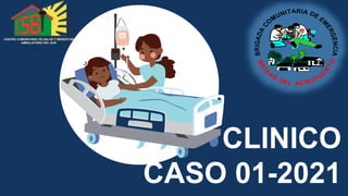 Here is where your presentation begins
CLINICO
CASO 01-2021
CENTRO COMUNITARIO DE SALUD Y BIENESTAR
AMBULATORIO DEL SUR
 