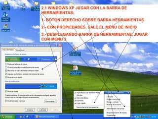 2.1 WINDOWS XP JUGAR CON LA BARRA DE
HERRAMIENTAS:
1- BOTON DERECHO SOBRE BARRA HERRAMIENTAS
2.- CON PROPIEDADES, SALE EL MENU DE INICIO
3.- DESPLEGANDO BARRA DE HERRAMIENTAS, JUGAR
CON MENU 3

 