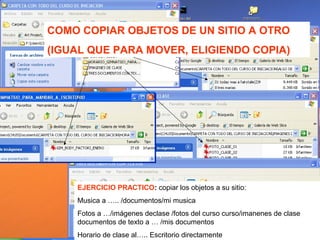 SOLUCION: EN DOS PASOS:
PASO 1 SIEMPRE IR SOBRE EL OBJETO QUE
QUEREMOS COPIAR MOVER, RENOMBRAR, ETC Y
DAR BOTO DE DERECHO:

En ese, punto, seleccionamos lo que quremos hace
copiar (dejar el fichero en origen)
cortar o mover: lo borrara del origen.
renombar: lo cambia el nombre
enviar a ESCRITORIO.para acceso directo,
etc

 