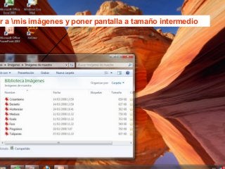 .-SITUARSE EN LA CARPETA ORIGEN, Y DAR VISUALIZAR PARA VER SUS
ir a mis imágenes y poner pantalla a tamaño intermedio
BJETOS.

la opcion de “tamaño intermedio” ajustar y mover LA
VENTANA PARA QUE QUEDE ALINEADA A LA IZQUIERDA A
NUESTRO GUSTO:

- DAR

 