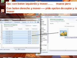 Ojo: con boton izquierdo y mover……

mueve pero

Con boton derecho y mover----- pide opcion de copiar y /o
mover

 