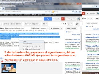 2: dar boton derecho, y aparecera el siguente menu, del que
seleccionaremos COPIAR. (ya queda el texto guardado en el
“portapapeles” para dejar en algun otro sitio.
 