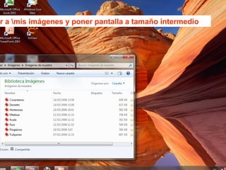 .-SITUARSE EN LA CARPETA ORIGEN, Y DAR VISUALIZAR PARA VER SUS
BJETOS.
- DAR la opcion de “tamaño intermedio” ajustar y mover LA
VENTANA PARA QUE QUEDE ALINEADA A LA IZQUIERDA A
NUESTRO GUSTO:
ir a mis imágenes y poner pantalla a tamaño intermedio
 