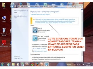 2.2 TE EXIGE QUE TODOS LOS
ADMINSTRADORES TENGAN
CLAVE DE ACCCESO PARA
ENTRAR EL EQUIPO (NO ESTEN
EN BLANCO)
 