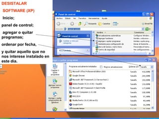 DESISTALAR
SOFTWARE (XP)
Inicio;
panel de control;
agregar o quitar
programas;
ordenar por fecha,
y quitar aquello que no
nos interese instalado en
este dia.
 